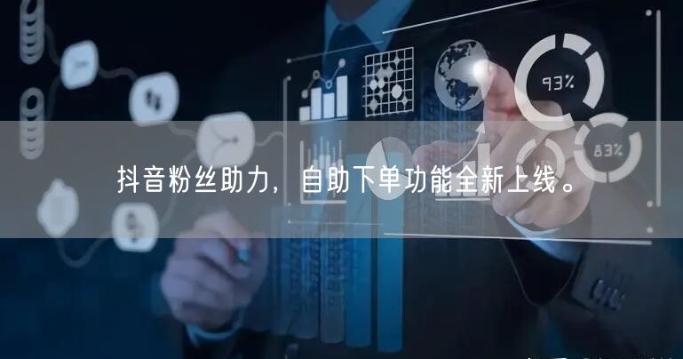 抖音粉丝助力，自助下单功能全新上线。