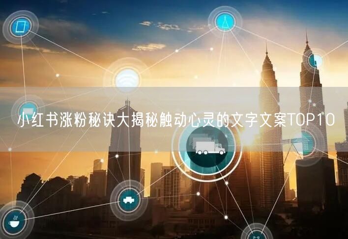 小红书涨粉秘诀大揭秘触动心灵的文字文案TOP10