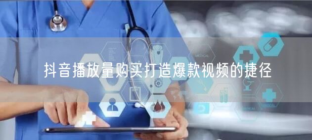 抖音播放量购买打造爆款视频的捷径
