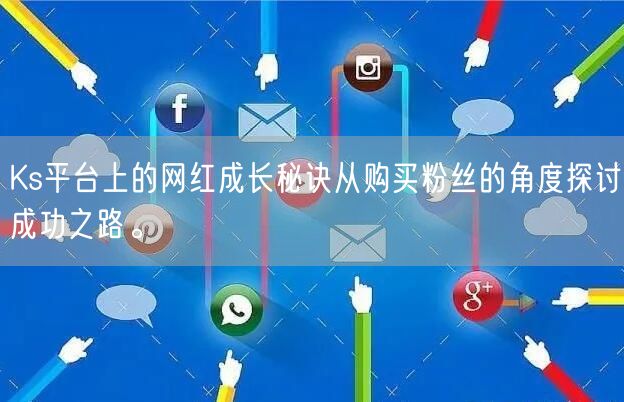 Ks平台上的网红成长秘诀从购买粉丝的角度探讨成功之路。