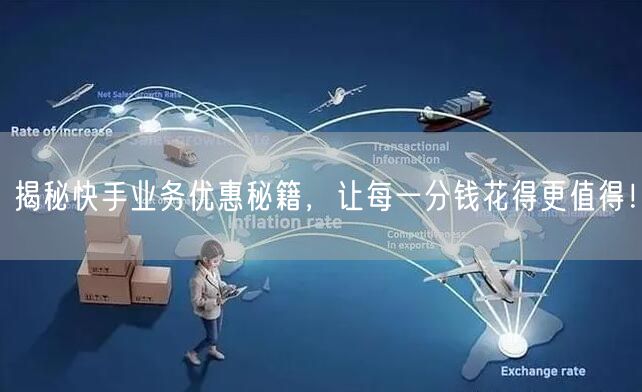 揭秘快手业务优惠秘籍，让每一分钱花得更值得！